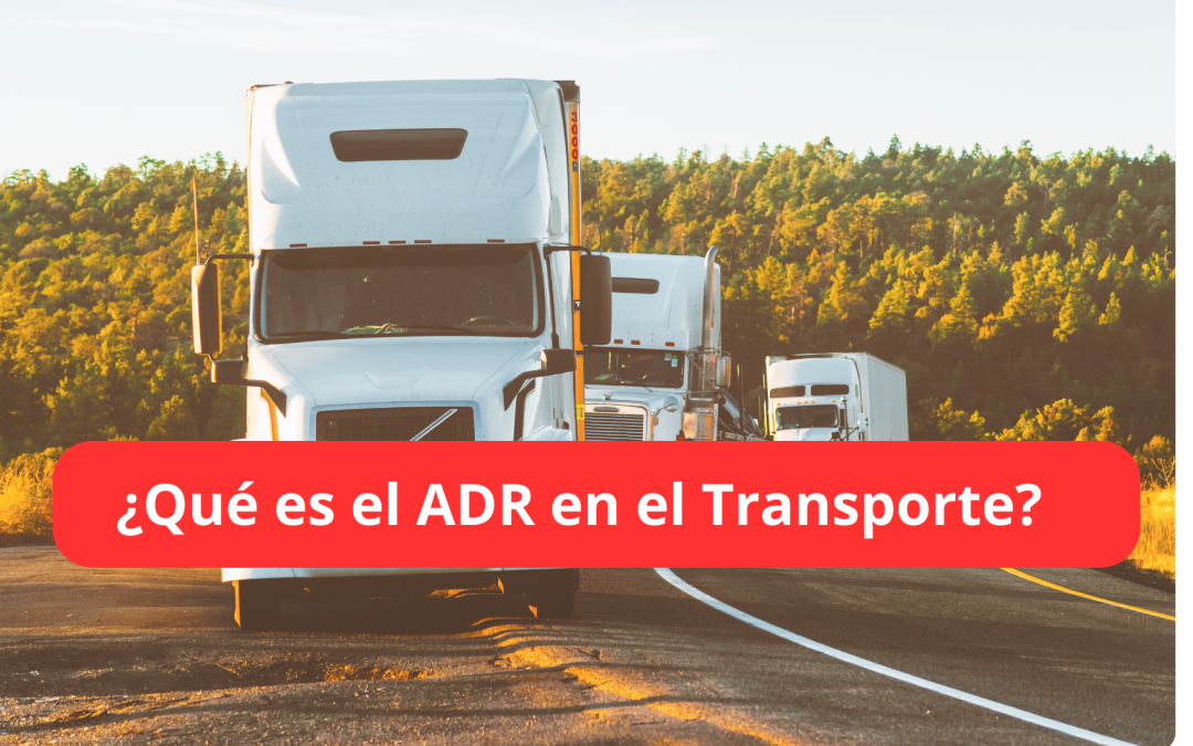 ¿QUÉ ES EL ADR EN EL TRANSPORTE?