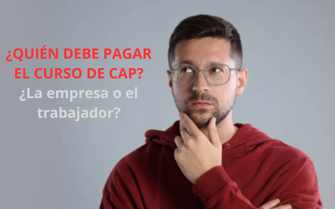 ¿Quién debe pagar el curso de CAP, la empresa o el trabajador?